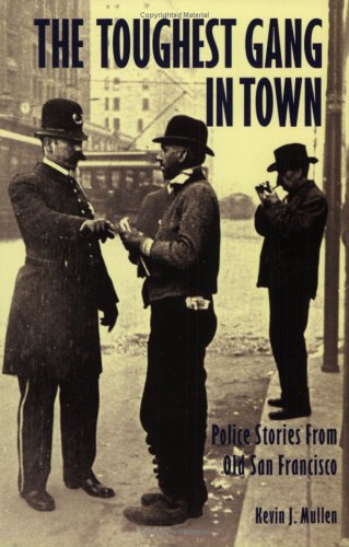 The Toughest Gang in Town: Police Stories From Old San Francisco