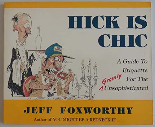 HICK IS CHIC : A Guide to Etiquette for the Grossly Unsophisticated