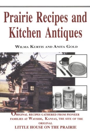 Prairie Recipes and Kitchen Antiques: Tasty, Healthy Dishes from Simpler Days