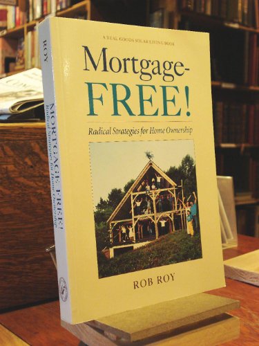 Mortgage-Free!: Radical Strategies for Home Ownership (Real Goods Solar Living Book)