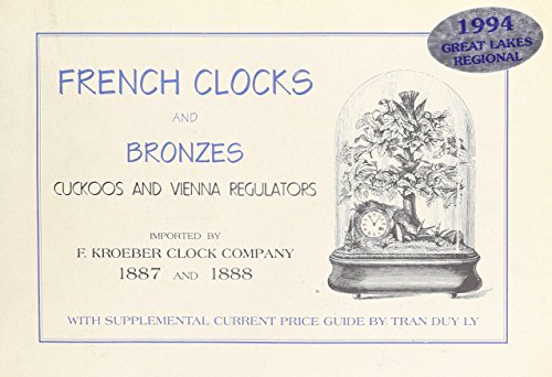 French Clocks and Bronzes, Cuckoos and Vienna Regulators Imported By F. Kroeber Clock Company 188...