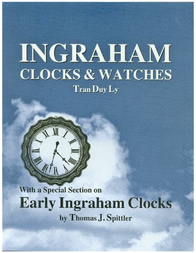 Ingraham Clocks Watches: With a Special Section on Early Ingraham Clocks