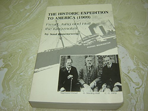 The Historic Expedition to America (1909): Freud, Jung, and Hall the King-maker, with G. Stanley ...