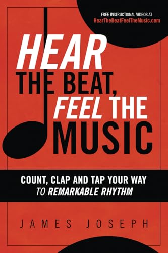Hear the Beat, Feel the Music: Count, Clap and Tap Your Way to Remarkable Rhythm