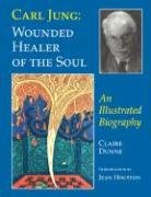 Carl Jung: Wounded Healer of the Soul: An Illustrated Biography
