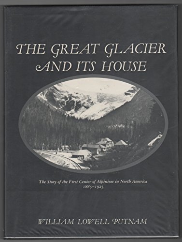 THE GREAT GLACIER AND ITS HOUSE The Story of the First Center of Alpinism in North America 1885-1925