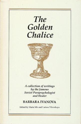 Golden Chalice: A Collection of Writings by the Famous Soviet Parapsychologist and Healer