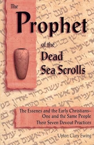 The Prophet of the Dead Sea Scrolls: The Essenes and the Early Christians, One and the Same Holy ...