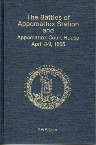 The Battles of Appomattox Station and Appomattox Court House, April 8-9, 1865 [Virginia Civil War...