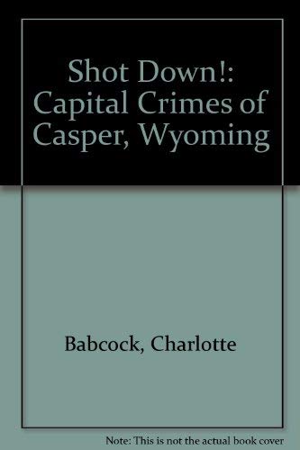 Shot Down: Capital Crimes of Casper, Wyoming