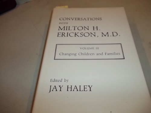 Conversations with Milton H. Erikson, M. D.: Volume III Changing Children and Families