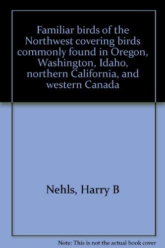 Familiar Birds of the Northwest Covering Birds Commonly Found in Oregon, Washington, Idaho, North...