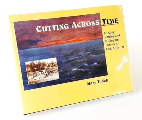 Cutting Across Time: Logging, Rafting and Milling the Forests of Lake Superior