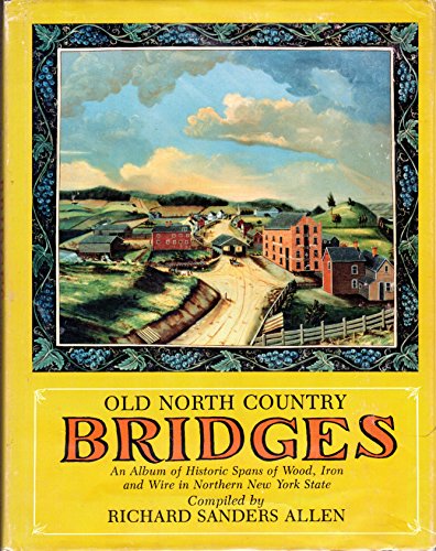 Old North Country Bridges, Upstate New York An Album of Historic Spans of Wood, Iron, and Wire in...