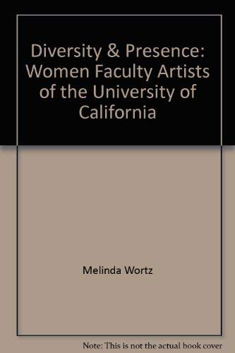 Diversity and Presence: Women Faculty Artists of the University of California / Organized by the ...