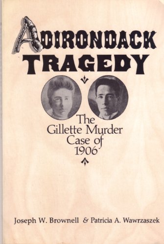 ADIRONDACK TRAGEDY the Gillette Murder Case of 1906