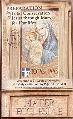 Preparation for Total Consecration to Jesus Through Mary for Families According to St. Louis De Montfort, with Daily Meditations By Pope John Paul II
Preparation for Total Consecration to Jesus Through Mary for Families According to St. Louis De Montfort, with Daily Meditations By Pope John Paul II