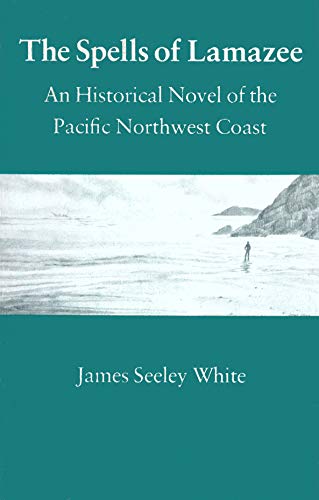 THE SPELLS OF LAMAZEE [AN HISTORICAL NOVEL OF THE PACIFIC NORTHWEST COAST]