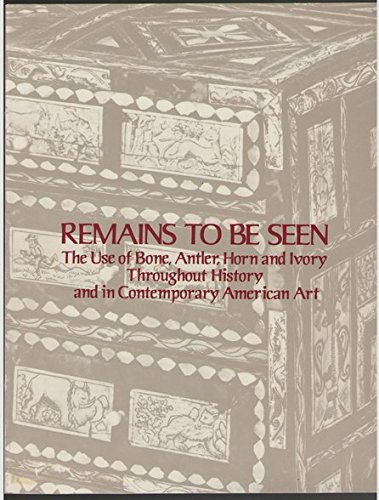 Remains to be Seen The Use of Bone, Antler , Horn and Ivory Throughout History and in Contemporar...