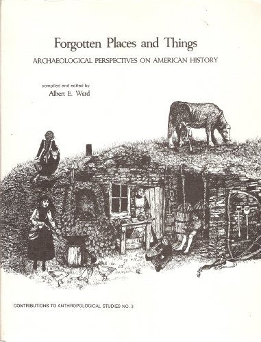 Forgotten Places and Things : Archaeological Perspectives on American History