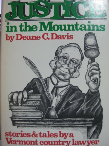 Justice in the Mountains Stories and Tales By a Vermont Country Lawyer