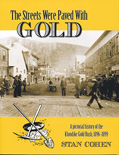 THE STREETS WERE PAVED WITH GOLD : A Pictorial History of the Klondike Gold Rush 1896-99