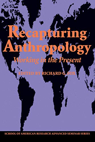 Recapturing Anthropology: Working in the Present (School of American Research Advanced Seminar Se...