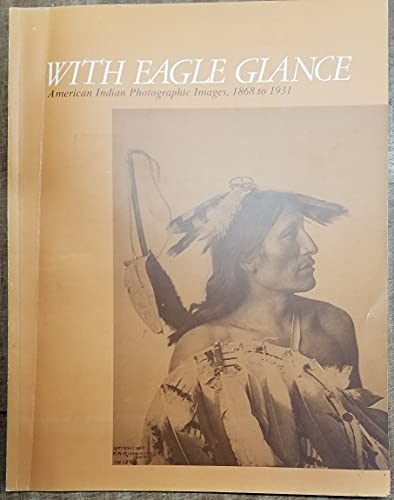 With Eagle Glance: American Indian Photographic Images, 1868 to 1931