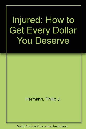 INJURED? : How to Get Every Dollar You Deserve