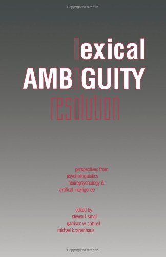 Lexical Ambiguity Resolution: Perspective from Psycholinguistics, Neuropsychology and Artificial Intelligence
Lexical Ambiguity Resolution: Perspective from Psycholinguistics, Neuropsychology and Artificial Intelligence