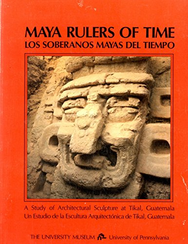 MAYA RULERS OF TIME. A STUDY OF ARCHITECTURAL SCULPTURE AT TIKAL, GUATEMALA