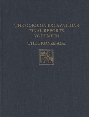 Gordion Excavations Final Reports, Volume III: The Bronze Age.