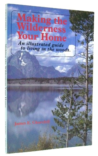 Making the Wilderness Your Home: An Illustrated Guide to Living in the Woods