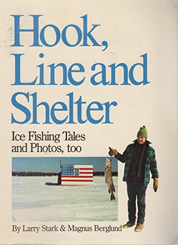 Hook, Line and Shelter: Ice Fishing Tales and Photos, Too
