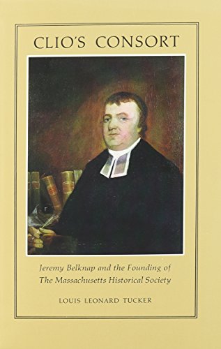 Clio's Consort: Jeremy Belknap and the Founding of the Massachusetts Historical Society