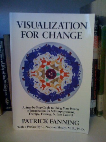 Visualization for Change : A Step-by-Step Guide to Using Your Powers of Imagination for Self-Impr...
