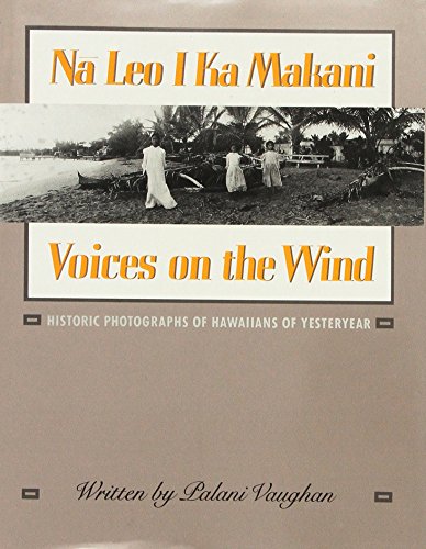 Na Leo I Ka Makani/Voices on the Wind: Historic Photographs of Hawaiians of Yesteryear