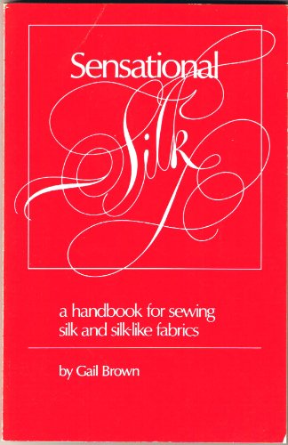 Sensational Silk: A Handbook for Sewing Silk and Silk-like Fabrics