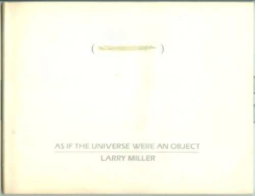 As If the Universe Were an Object : Larry Miller - Works Nineteen Sixty-Nine Through Nineteen Eig...