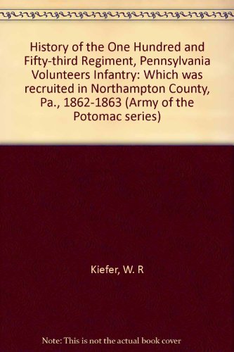 History of the One-Hundred and Fifty-third Regiment, Pennsylvania Volunteers Infantry, Which was ...