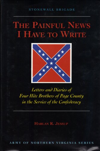 The Painful News I Have to Write - Letters and Diaries of Four Hite Brothers of Page County in th...