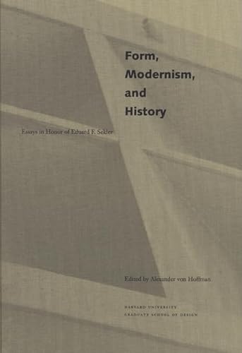 Form, Modernism, and History: Essays in Honor of Eduard F. Sekler