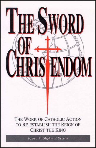 The sword of Christendom: The work of Catholic action to re-establish the reign of Christ the King