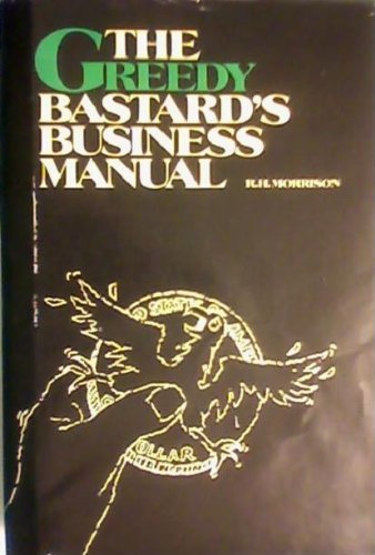 Greedy Bastards Business Manual: Small Business Wealth Building for the 80's