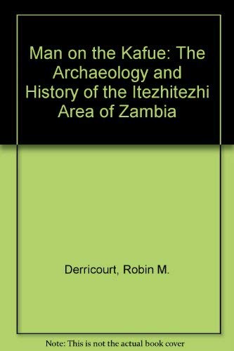 Man on the Kafue: The Archaeology and History of the Itezhitezhi Area of Zambia