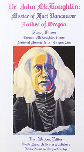 Dr. John McLoughlin : Master of Fort Vancouver, Father of Oregon