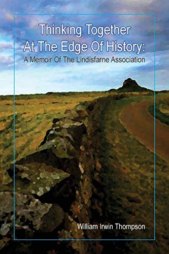 Thinking Together At The Edge Of History: A Memoir of the Lindisfarne Association, 1972-2012
Thinking Together At The Edge Of History: A Memoir of the Lindisfarne Association, 1972-2012