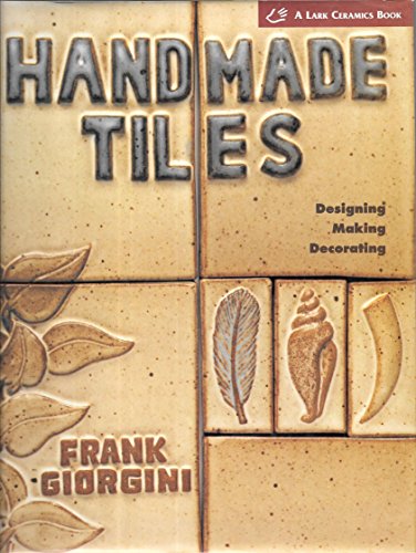Handmade Tiles: Designing, Making, Decorating (Lark Ceramics Book)