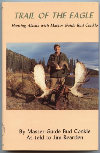 Trail of the Eagle: Hunting Alaska with Master-Guide Bud Conkle