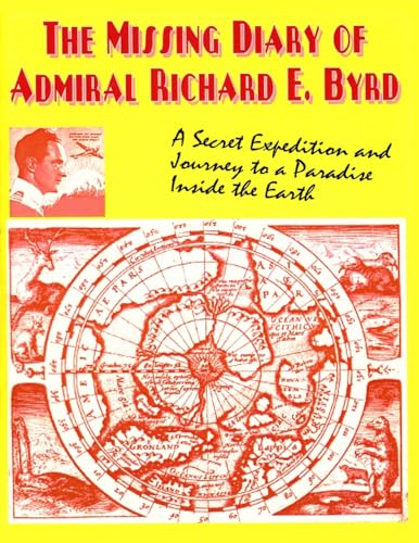 The Missing Diary Of Admiral Richard E. Byrd : A Secret Expedition and Journey to a Paradise Insi...
